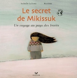 Couverture de Le secret de Mikissuk, un voyage au pays des Inuits