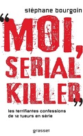 Moi, serial killer: douze terrifiantes confessions de tueurs en série
