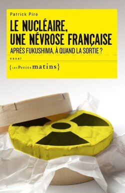 Couverture de Le Nucléaire, une névrose française. Après Fukushima, à quand la sortie ?