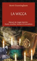 La Wicca : Manuel de magie blanche; Rituels, recettes, herbes et invocations