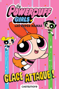Couverture de The Powerpuff Girls - Les Super Nanas, Tome 1 : Glace attaque !