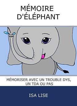 Couverture de Mémoire d'éléphant- Mémoriser avec un trouble dys, un TDA ou pas