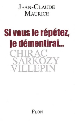 Couverture de Si vous le répétez, je démentirai... : Chirac, Sarkozy, Villepin