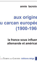 Aux origines du carcan européen (1900-1960). La France sous influence allemande et américaine