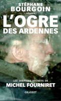 L'ogre des Ardennes : Les derniers secrets de Michel Fourniret