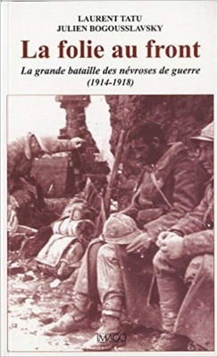 Couverture de La folie au front. La grande bataille des névroses de guerre (1914-1918)