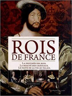 Couverture de Rois de France : la destinée des rois, la beauté des châteaux, le faste de la vie au palais