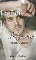 La folie d'un cœur Tome 1; Amaury et Charles