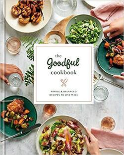 Couverture de The Goodful Cookbook: Simple and Balanced Recipes to Live Well