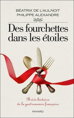 Couverture de Des fourchettes dans les étoiles : Brève histoire de la gastronomie française
