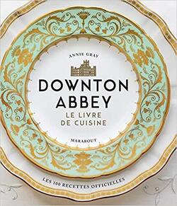 Couverture de La cuisine de Downton Abbey: Les recettes officielles