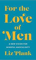 For the Love of Men: A New Vision for Mindful Masculinity