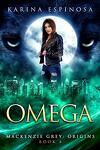 Mackenzie Grey : Origins, Tome 4 : Omega