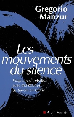 Couverture de Les mouvements du silence : vingt ans d'initiation avec les maîtres de tai-chi en Chine