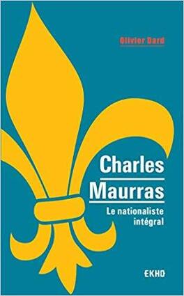 CHARLES MAURRAS : LE NATIONALISTE INTEGRAL de Olivier Dard Charles-maurras-le-nationaliste-integrale-1308789-264-432