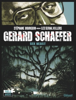 Couverture de Stéphane Bourgoin présente les serial killers, Tome 3 : Gerard Schaefer, Sex Beast 
