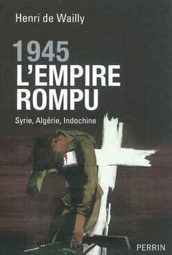 Couverture de 1945 L'Empire rompu : Syrie, Algérie, Indochine