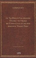 Le Ta-Hio, ou La grande Étude / ouvrage de Confucius et de son disciple Tseng-Tseu