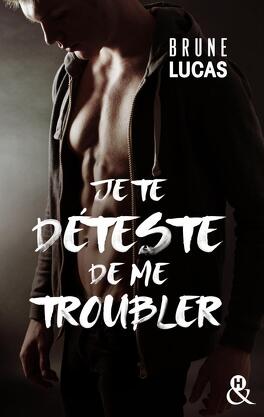 JE TE DETESTE DE ME TROUBLER de Brune Lucas Je_te_deteste_de_me_troubler-1481314-264-432