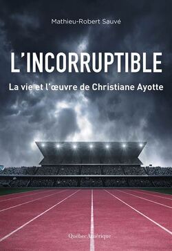 Couverture de L'Incorruptible : La vie et l'œuvre de Christiane Ayotte