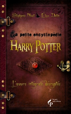 Couverture de La petite encyclopédie Harry Potter : L'oeuvre intégrale décrypté