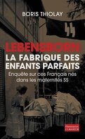 Lebensborn La fabrique des enfants parfaits : Enquête sur ces Français nés dans les maternités SS