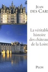 couverture La véritable histoire des châteaux de la Loire