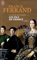 La Cour des Dames, Tome 2 : Les fils de France 