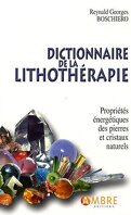 Dictionnaire de la lithothérapie : Propriétés énergétiques des pierres et cristaux naturels