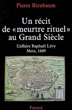 Couverture de Un récit de meurtre rituel au Grand Siècle : l'affaire Raphaël Lévy, Metz, 1669