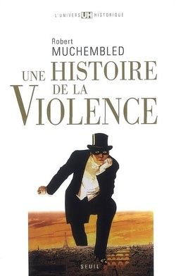 Couverture de Une histoire de la violence : de la fin du Moyen Age à nos jours