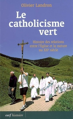Couverture de Le catholicisme vert : histoire des relations entre l'Eglise et la nature au XXe siècle