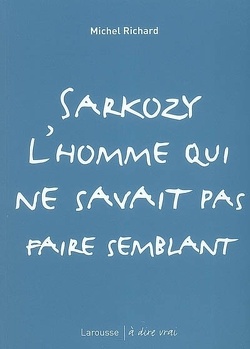 Couverture de Sarkozy, l'homme qui ne savait pas faire semblant