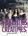 Sublimes Creatures - Le guide officiel