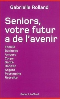 Seniors, votre futur a de l'avenir : famille, business, amours, corps, santé, habitat, argent, patrimoine, retraite