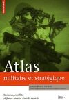Atlas Militaire Et Stratégique - Menaces, Conflits Et Forces Armées Dans Le Monde