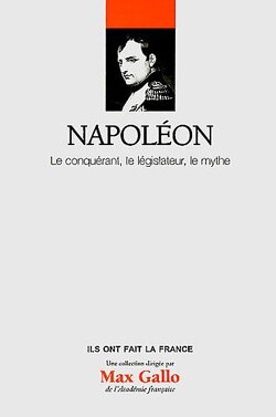 Couverture de Napoléon : Le conquérant, le législateur, le mythe. Volume 1