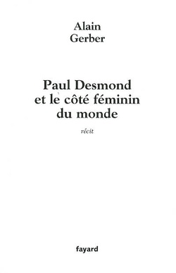 Couverture de Paul Desmond et le côté féminin du monde : récit