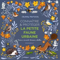 Couverture de Connaître et protéger la petite faune urbaine : oiseaux, écureuils, hérissons, abeilles...