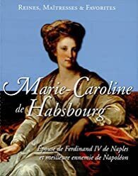 Couverture de Reines, maîtresses & Favorites: Marie Caroline de Habsbourg