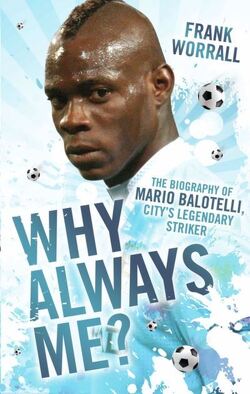 Couverture de Why Always Me? - The Biography of Mario Balotelli