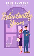 Reluctantly Yours : A steamy, enemies to lovers, fake dating romantic comedy