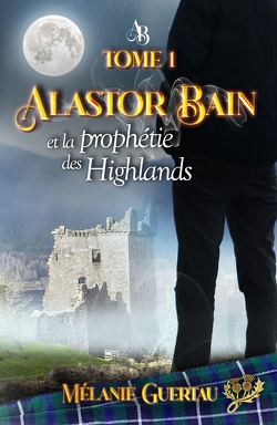 Couverture de Alastor Bain, Tome 1 : Alastor Bain et la prophétie des Highlands 