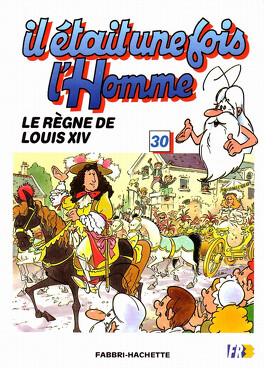 Couverture du livre : Il était une fois... L'Homme, Tome 30 : Le Règne de Louis XIV