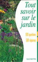 Tout savoir sur le jardin : 500 questions, 500 réponses