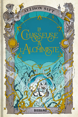La Chasseuse et l'Alchimiste - Livre de Allison Saft