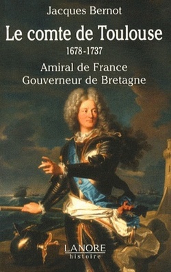 Couverture de Le comte de Toulouse 1678-1737 Amiral de France Gouverneur de Bretagne
