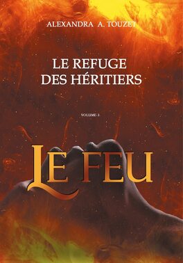 LE REFUGE DES HERITIERS (Tome 1et 3) de Alexandra A. Touzet - SAGA Le_refuge_des_heritiers_tome_3_le_feu-5103996-264-432
