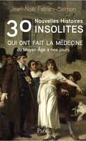 30 Nouvelles histoires insolites qui ont fait la médecine : Du Moyen Âge à nos jours