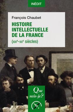 Couverture de Que sais-je ? - Histoire et Art, n°4200 : Histoire intellectuelle de la France (XIXe-XXe siècles)